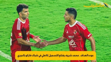 عودة الهداف.. محمد شريف يفتتح التسجيل للأهلي في شباك فاركو بالدوري